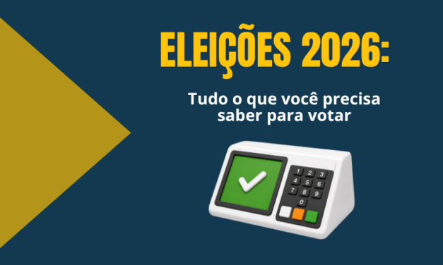 ELEIÇÕES 2026: TUDO O QUE VOCÊ PRECISA SABER PARA VOTAR